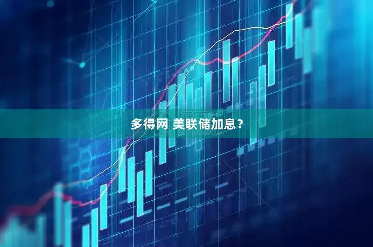 多得网 美联储加息？